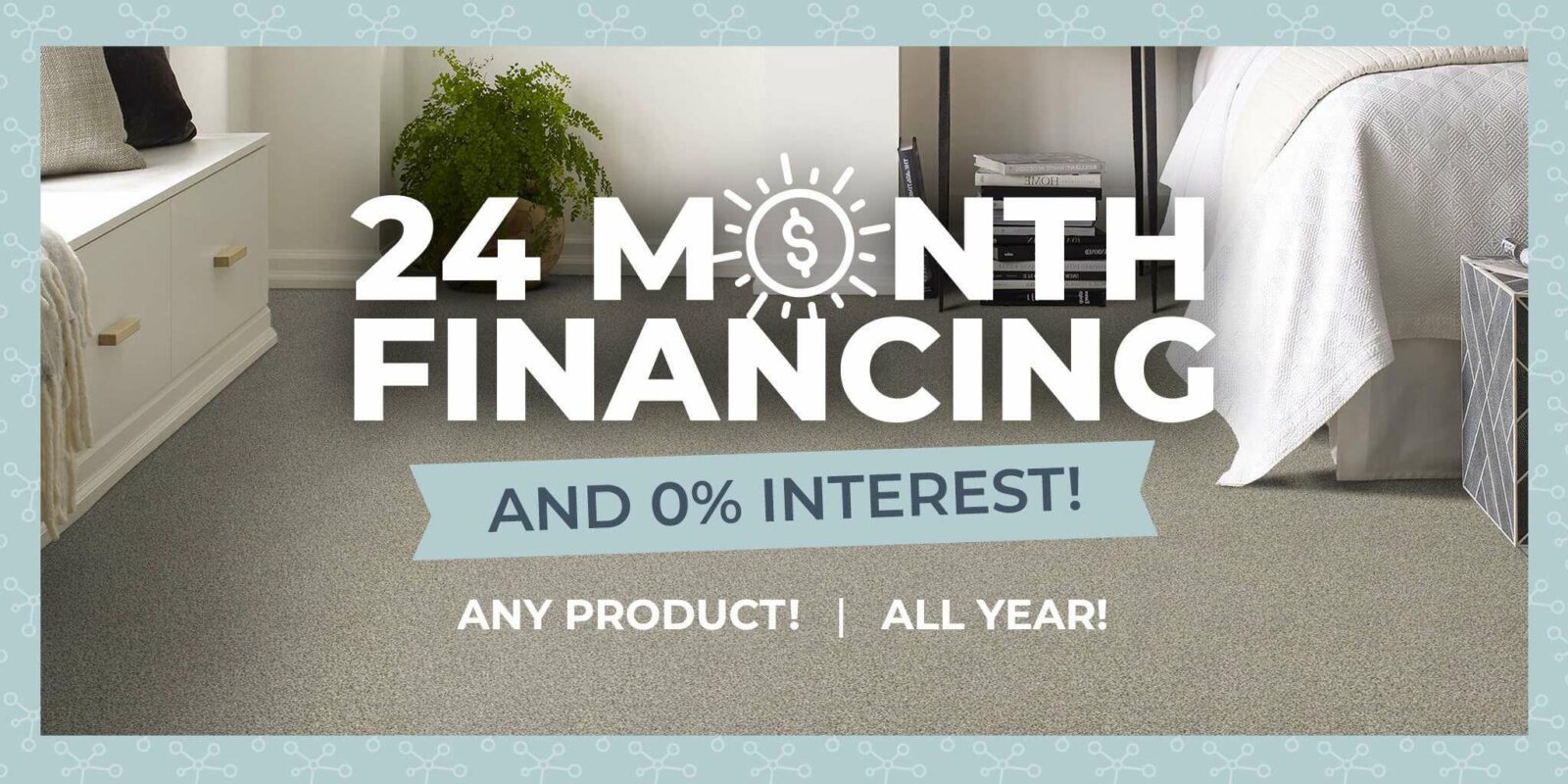 24 Month Financing - and 0% Interest - Any product!, All year!