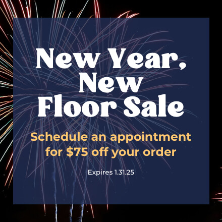 New Year. New Floor Sale. Schedule an appointment for $75 off your order. Expires 1.31.25.